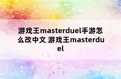 游戏王masterduel手游怎么改中文 游戏王masterduel